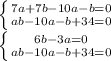 \left \{ {{7a+7b-10a-b=0} \atop {ab-10a-b+34=0}} \right. \\ 
 \left \{ {{6b-3a=0} \atop {ab-10a-b+34=0}} \right. \\ 
