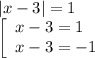 |x-3|=1
\\\
\left[\begin{array}{l} x-3=1 \\ x-3=-1 \end{array}