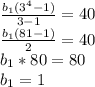 \frac{ b_{1} (3^{4}-1) }{3-1} =40 \\ 
 \frac{ b_{1}(81-1) }{2} =40 \\ 
 b_{1} *80=80 \\ 
 b_{1}=1
