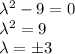 \lambda^2-9=0
\\
\lambda^2=9
\\\
\lambda=\pm3
