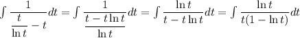 \int\limits \dfrac{1}{\dfrac{t}{\ln t} -t} dt=
 \int\limits \dfrac{1}{\dfrac{t-t\ln t}{\ln t} } dt=
 \int\limits \dfrac{\ln t}{t-t\ln t }dt =
 \int\limits \dfrac{\ln t}{t(1-\ln t) }dt