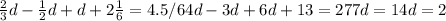 \frac{2}{3} d- \frac{1}{2} d+d+2 \frac{1}{6} =4.5/6 4d-3d+6d+13=27
 7d=14
 d=2
