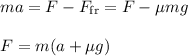ma = F - F_\text{fr} = F - \mu mg\\\\
F = m(a+\mu g)