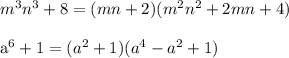 m^3n^3+8 = (mn+2)(m^2 n^2+2mn+4)\\

a^6+1=(a^2+1)(a^4-a^2+1)\\


