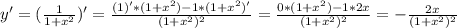 y'= (\frac{1}{1+ x^{2} } )'= \frac{(1)'*(1+ x^{2} )-1*(1+ x^{2} )'}{(1+ x^{2} )^2} = \frac{0*(1+ x^{2} )-1*2x}{(1+ x^{2} )^2}= -\frac{2x}{(1+ x^{2} )^2}
