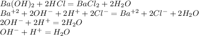 Ba(OH) _{2} +2HCl=BaCl_{2} +2H _{2} O \\ 
Ba^{+2} +2OH ^{-} + 2H^{+} + 2Cl ^{-} =Ba ^{+2} +2Cl ^{-} +2H_{2}O \\ 
2OH ^{-} +2H^{+} =2H_{2}O \\ 
OH^{-}+H^{+}=H_{2}O
