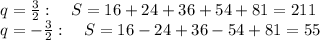 q=\frac32:\quad S=16+24+36+54+81=211\\
q=-\frac32:\quad S=16-24+36-54+81=55