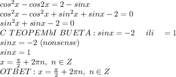 cos^2x-cos2x=2-sinx
\\cos^2x-cos^2x+sin^2x+sinx-2=0
\\sin^2x+sinx-2=0
\\C\ TEOPEMbI\ BUETA: sinx=-2\ \ \ \ ili \ \ \ \sinx=1
\\sinx=-2\ (nonsense)
\\sinx=1
\\x=\frac{\pi}{2}+2\pi n,\ n\in Z
\\OTBET:x=\frac{\pi}{2}+2\pi n,\ n\in Z