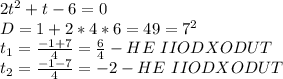 2t^2 + t - 6 = 0 \\
D = 1 + 2*4*6 = 49 = 7^2 \\
t_1 = \frac{-1 + 7}{4} = \frac{6}{4} - HE\ IIODXODUT \\ 
t_2 = \frac{-1 - 7}{4} = -2 - HE\ IIODXODUT
