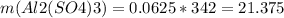 m(Al2(SO4)3) = 0.0625 *342=21.375 
