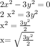 2 x^{2} - 3y^{2} =0 

2 x^{2} =3 y^{2} 

 x^{2} = \frac{3 y^{2} }{2} 

x= \sqrt{ \frac{3 y^{2} }{2} }