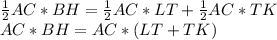 \frac{1}{2} AC*BH = \frac{1}{2}AC*LT+ \frac{1}{2} AC*TK \\ AC*BH = AC*(LT + TK) 
