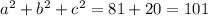 a^{2}+b^{2}+ c^{2} =81+20=101

