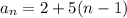 a_n=2+5(n-1)

