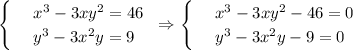 \begin{cases}
 & \text{ } x^3-3xy^2=46 \\ 
 & \text{ } y^3-3x^2y=9
\end{cases}\,\,\, \Rightarrow \begin{cases}
 & \text{ } x^3-3xy^2-46=0 \\ 
 & \text{ } y^3-3x^2y-9=0 
\end{cases}