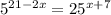 5^{21-2x}= 25^{x+7}

