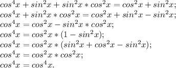 cos^4{x}+sin^2{x}+sin^2{x}*cos^2{x}=cos^2{x}+sin^2{x};\\
cos^4{x}+sin^2{x}*cos^2{x}=cos^2{x}+sin^2{x}-sin^2{x};\\
cos^4{x}=cos^2{x}-sin^2{x}*cos^2{x};\\
cos^4{x}=cos^2{x}*(1-sin^2{x});\\
cos^4{x}=cos^2{x}*(sin^2{x}+cos^2{x}-sin^2{x});\\
cos^4{x}=cos^2{x}*cos^2{x};\\
cos^4{x}=cos^4{x}.