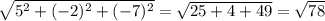 \sqrt{ 5^{2} + (-2)^{2} + (-7)^{2} } = \sqrt{25+4+49} = \sqrt{78} 

