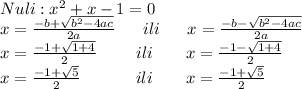 Nuli: x^2+x-1=0
\\x=\frac{-b+\sqrt{b^2-4ac}}{2a}\ \ \ \ \ ili\ \ \ \ \ x=\frac{-b-\sqrt{b^2-4ac}}{2a}
\\x=\frac{-1+\sqrt{1+4}}{2}\ \ \ \ \ \ \ ili \ \ \ \ \ \ x=\frac{-1-\sqrt{1+4}}{2}
\\x=\frac{-1+\sqrt{5}}{2} \ \ \ \ \ \ \ \ \ \ ili \ \ \ \ \ \ x=\frac{-1+\sqrt5}{2}