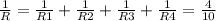 \frac{1}{R}= \frac{1}{R1}+ \frac{1}{R2}+ \frac{1}{R3}+ \frac{1}{R4}= \frac{4}{10}
