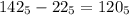 142 _{5} -22_{5} =120_{5} 
