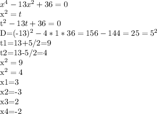x^4-13x^2+36=0

x^2=t

t^2-13t+36=0

D=(-13)^2-4*1*36=156-144=25=5^2

t1=13+5/2=9

t2=13-5/2=4

x^2=9

x^2=4

x1=3

x2=-3

x3=2

x4=-2
