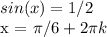 sin(x) = 1/2

x = \pi /6 + 2 \pi k