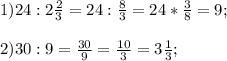 1) 24 : 2 \frac{2}{3} = 24 : \frac{8}{3} = 24 * \frac{3}{8} = 9; \\ \\
2) 30 : 9 = \frac{30}{9} = \frac{10}{3} = 3 \frac{1}{3} ;