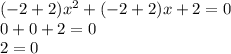 (-2 + 2)x^2 + (-2 + 2)x + 2 = 0 \\ 
0 + 0 + 2 = 0 \\ 
2 = 0