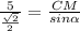 \frac{5}{ \frac{ \sqrt{2} }{2} } =
\frac{CM}{sin \alpha }