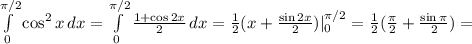 \int\limits^{\pi/2}_0 {\cos^2 x} \, dx= \int\limits_0^{\pi/2}\frac{1+\cos 2x}{2}\,dx =\frac{1}{2}(x+\frac{\sin 2x}{2})|_0^{\pi/2}=\frac{1}{2}(\frac{\pi}{2}+
\frac{\sin \pi}{2})=