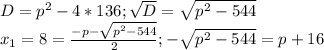 D = p^2 - 4*136; \sqrt{D} = \sqrt{p^2 - 544} \\ 
x_1 = 8 = \frac{-p - \sqrt{p^2 - 544} }{2} ; - \sqrt{p^2-544} = p + 16