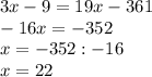 3x-9=19x-361 \\ 
-16x=-352 \\ 
x=-352:-16 \\ 
x=22
