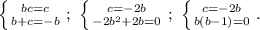 \left \{ {{bc=c} \atop {b+c=-b}} \right. ;
\ \left \{ {{c=-2b} \atop {-2b^2+2b=0}} \right. ; \
 \left \{ {{c=-2b} \atop {b(b-1)=0}} \right. .