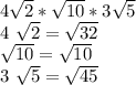 4 \sqrt{2} * \sqrt{10} * 3 \sqrt{5} 

4 \sqrt{2} = \sqrt{32} 

 \sqrt{10} = \sqrt{10} 

3 \sqrt{5} = \sqrt{45} 
