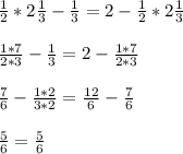 \frac{1}{2} * 2 \frac{1}{3} - \frac{1}{3} = 2 - \frac{1}{2} * 2 \frac{1}{3} \\ \\ 
 \frac{1*7}{2*3} - \frac{1}{3} = 2- \frac{1*7}{2*3} \\ \\ 
 \frac{7}{6} - \frac{1*2}{3*2} = \frac{12}{6} - \frac{7}{6} \\ \\ 
 \frac{5}{6} = \frac{5}{6}