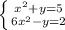 \left \{ {{ x^{2} + y =5} \atop {6 x^{2} - y=2}} \right. 
 
