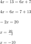 4x-13=6x+7\\\\
4x-6x=7+13\\\\
-2x=20\\\\
x= \frac{20}{-2} \\\\
x=-10\\