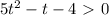 5t^{2}-t-4\ \textgreater \ 0
