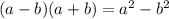 (a-b)(a+b)= a^{2}-b^{2} 
