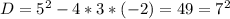 D = 5^{2} - 4*3*(-2) = 49 = 7^{2}
