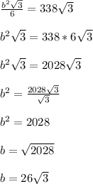 \frac{b^2 \sqrt{3} }{6} = 338 \sqrt{3} \\ \\
b^2 \sqrt{3} = 338 * 6 \sqrt{3} \\ \\
b^2 \sqrt{3} = 2028 \sqrt{3} \\ \\
b^2 = \frac{2028 \sqrt{3}}{\sqrt{3}} \\ \\
b^2 = 2028 \\ \ \\ 
b = \sqrt{2028} \\ \\ 
b = 26 \sqrt{3}
