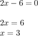 2x - 6 = 0 \\ \\
2x = 6 \\ \
x = 3