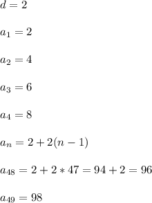 d = 2 \\ \\
a_{1}=2 \\ \\
a_{2}=4 \\ \\
a_{3}=6 \\ \\
a_{4}=8 \\ \\
a_{n}=2+2(n-1) \\ \\
a_{48}= 2 + 2 * 47 = 94 + 2 = 96 \\ \\
a_{49}=98