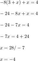 -8(3+x)+x=4 \\ \\
-24-8x+x=4 \\ \\
-24-7x=4 \\ \\
-7x = 4 + 24 \\ \\
x = 28/-7 \\ \\
x= -4
