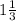 1 \frac{1}{3} 
