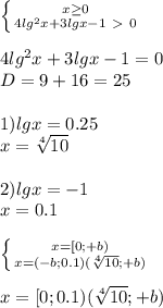\left \{ {{x \geq 0} \atop {4lg^2x+3lgx-1\ \textgreater \ 0}} \right. \\ \\ 4lg^2x+3lgx-1=0 \\ D=9+16=25 \\ \\ 1)lgx=0.25 \\ x= \sqrt[4]{10} \\ \\ 2)lgx=-1 \\ x=0.1 \\ \\ \left \{ {{x=[0;+b)} \atop {x=(-b;0.1)(\sqrt[4]{10};+b)}} \right. \\ \\ x=[0;0.1)(
\sqrt[4]{10};+b)