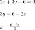 2x+3y-6=0 \\ \\
3y = 6-2x \\ \\
y = \frac{6-2x}{3}