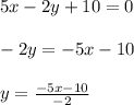 5x-2y+10=0 \\ \\
-2y = -5x-10 \\ \\
y = \frac{-5x-10}{-2}