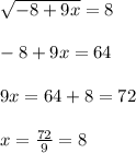 \sqrt{-8+9x}=8 \\ \\
-8+9x = 64 \\ \\
9x = 64 + 8 = 72 \\ \\
x = \frac{72}{9} = 8